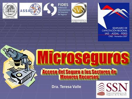 Dra. Teresa Valle.  Concepto  ¿Por qué Microseguros? Coberturas a gran volumen de población de renta baja, costos bajos Viabilidad => Precio / Costo.