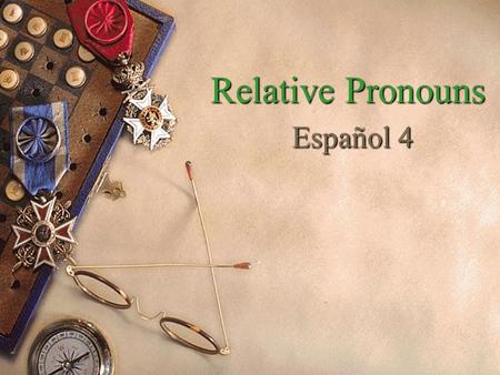 Relative Pronouns Español 4 Relative Pronouns Español 4.