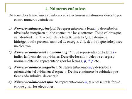 4. Números cuánticos De acuerdo a la mecánica cuántica, cada electrón en un átomo es descrito por cuatro números cuánticos: Número cuántico principal.
