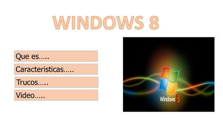 WINDOWS 8 Que es….. Caracteristicas….. Trucos….. Video…..