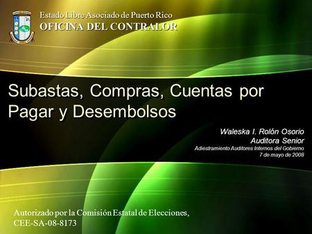 Subastas, Compras, Cuentas por Pagar y Desembolsos Waleska I. Rolón Osorio Auditora Senior Adiestramiento Auditores Internos del Gobierno 7 de mayo de.