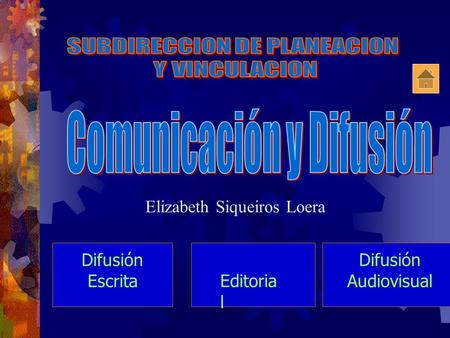 Difusión Audiovisual Difusión Escrita Promoción Cultural Editoria l Elizabeth Siqueiros Loera.