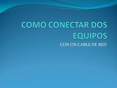 CON UN CABLE DE RED ¿Qué necesitamos?  Dos computadores con entrada de red (En mi caso Notebook con PC-Escritorio)  Un cable de red  Que ambos equipos.