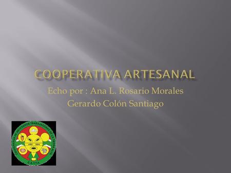 Echo por : Ana L. Rosario Morales Gerardo Colón Santiago.