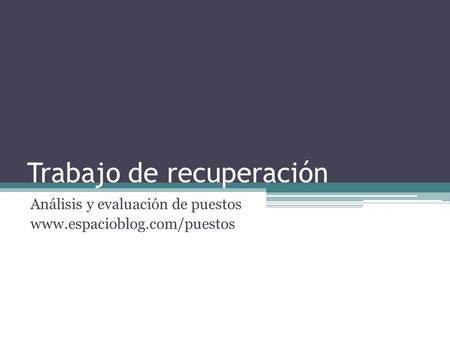 Trabajo de recuperación Análisis y evaluación de puestos www.espacioblog.com/puestos.