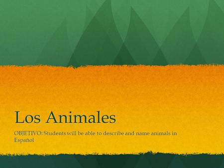 Los Animales OBJETIVO: Students will be able to describe and name animals in Español.