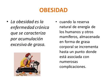 OBESIDAD La obesidad es la enfermedad crónica que se caracteriza por acumulación excesiva de grasa. cuando la reserva natural de energía de los humanos.