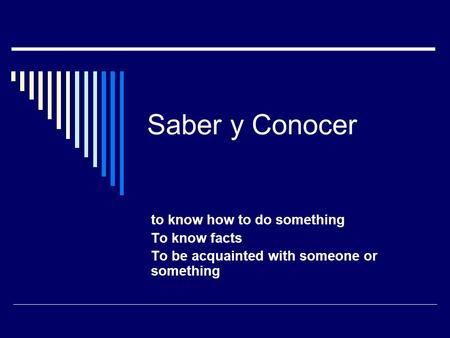 Saber y Conocer to know how to do something To know facts To be acquainted with someone or something.