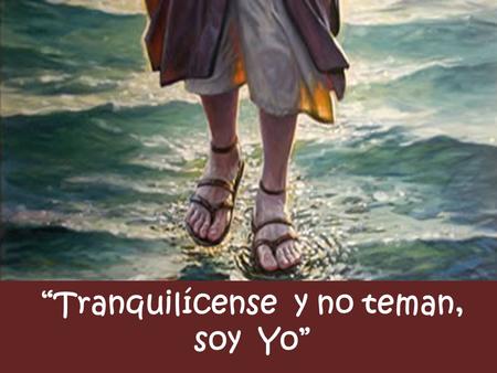 “Tranquilícense y no teman, soy Yo”