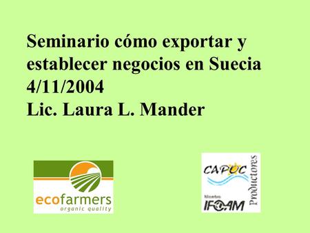 Seminario cómo exportar y establecer negocios en Suecia 4/11/2004 Lic. Laura L. Mander.