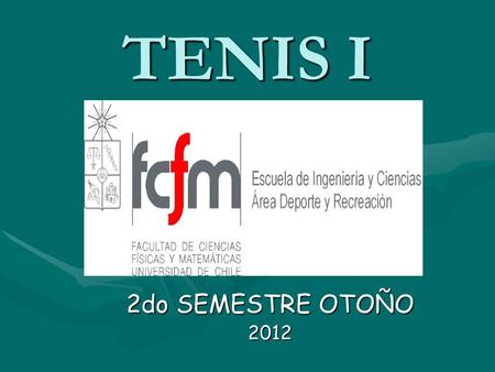 TENIS I 2do SEMESTRE OTOÑO 2012. CURSO DEPORTIVO RECREATIVO(DR) NOMBRE: TENIS INOMBRE: TENIS I CODIGO: DR 17 ACODIGO: DR 17 A CUPOS DEL CURSO: 16CUPOS.