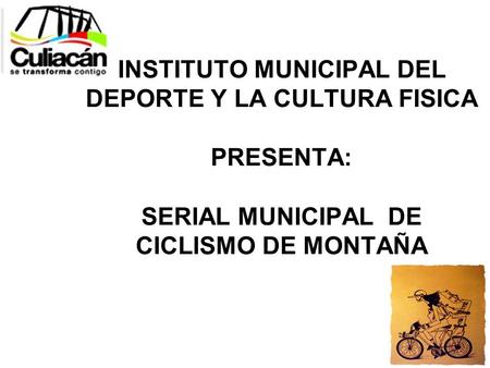 INSTITUTO MUNICIPAL DEL DEPORTE Y LA CULTURA FISICA PRESENTA: SERIAL MUNICIPAL DE CICLISMO DE MONTAÑA.