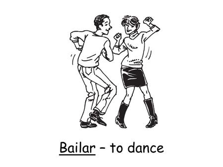 Bailar – to dance. Cantar – to sing Correr – to run.
