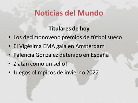 Noticias del Mundo Titulares de hoy Los decimonoveno premios de fútbol sueco El Vigésima EMA gala en Amsterdam Palencia Gonzalez detenido en España Zlatan.