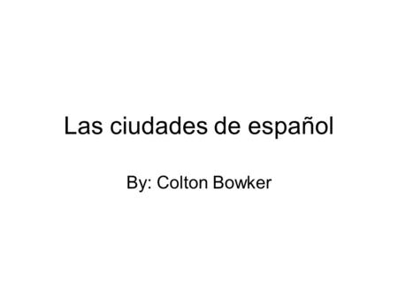 Las ciudades de español By: Colton Bowker. Ciudad de México Ciudad de México esta México. El clima es hace fresco y lluvia. 1.)miro lucha libre 2.)volar.