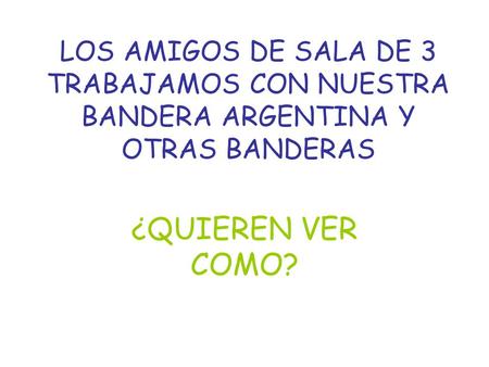 LOS AMIGOS DE SALA DE 3 TRABAJAMOS CON NUESTRA BANDERA ARGENTINA Y OTRAS BANDERAS ¿QUIEREN VER COMO?
