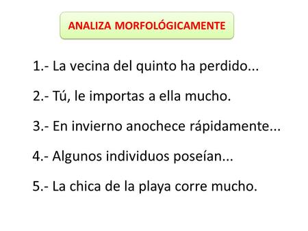 1.- La vecina del quinto ha perdido... 2.- Tú, le importas a ella mucho. 3.- En invierno anochece rápidamente... 4.- Algunos individuos poseían... 5.-
