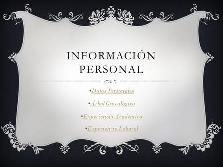 INFORMACIÓN PERSONAL Datos Personales Árbol Genealógico Experiencia Académica Experiencia Laboral.