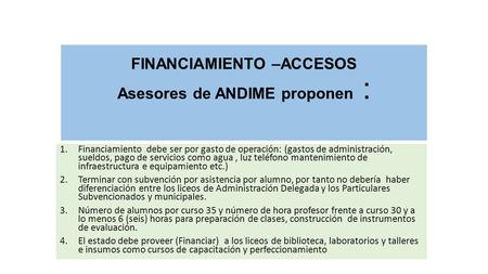 FINANCIAMIENTO –ACCESOS Asesores de ANDIME proponen : 1.Financiamiento debe ser por gasto de operación: (gastos de administración, sueldos, pago de servicios.