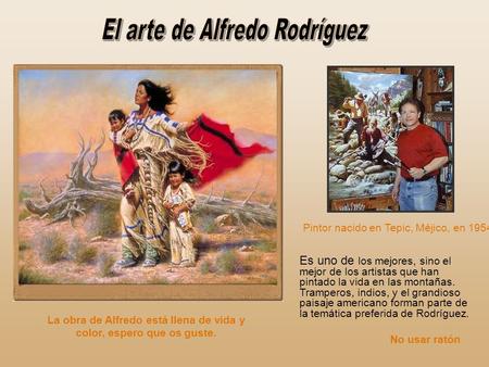 No usar ratón Pintor nacido en Tepic, Méjico, en 1954 Es uno de los mejores, sino el mejor de los artistas que han pintado la vida en las montañas. Tramperos,