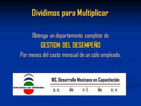 Obtenga un departamento completo de GESTION DEL DESEMPEÑO Por menos del costo mensual de un sólo empleado. Dividimos para Multiplicar.
