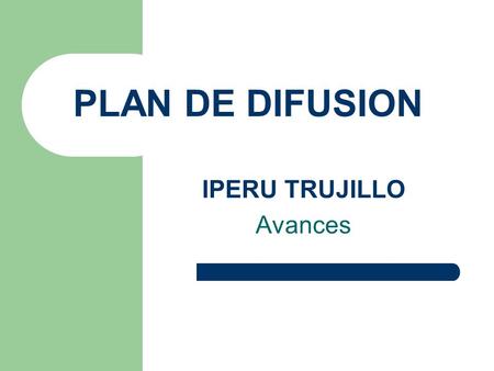 PLAN DE DIFUSION IPERU TRUJILLO Avances. CHARLAS ENERO -- FEBRERO -- MARZO Estudiantes Instituto Americana de Turismo 35 ABRIL Estudiantes Instituto Superior.