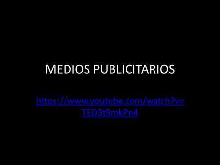 MEDIOS PUBLICITARIOS https://www.youtube.com/watch?v= TED3t9mkPn4.