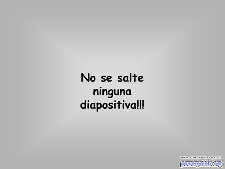 No se salte ninguna diapositiva!!!