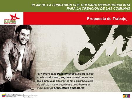 Propuesta de Trabajo “El hombre debe transformarse al mismo tiempo que la producción progresa; no realizamos una tarea adecuada si fuéramos tan solo productores.