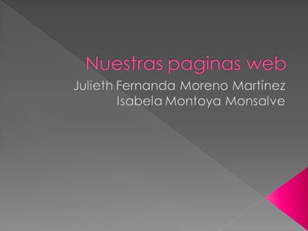 Hola me llamo Julieth Fernanda Moreno Martínez mi pagina de jimdo es yuliethconlainformatica.jimdo.com En mi pagina tengo muchas cosas para mirar tengo.