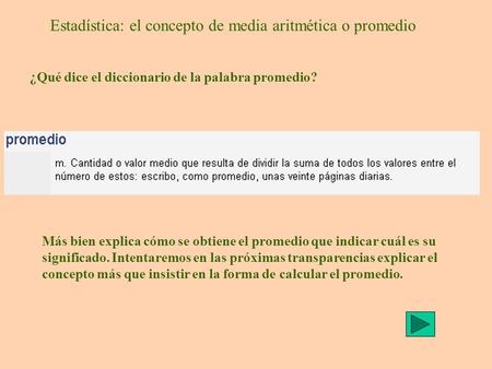 Estadística: el concepto de media aritmética o promedio ¿Qué dice el diccionario de la palabra promedio? Más bien explica cómo se obtiene el promedio que.