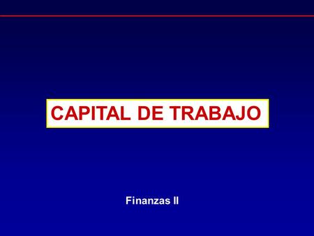 CAPITAL DE TRABAJO Finanzas II. Capital de trabajo ACTIVOS DE LA EMPRESA FUENTES DE FONDOS CuentasInventariosPROVEEDORES a cobrar Ventas EMPLEADOS BANCOS.