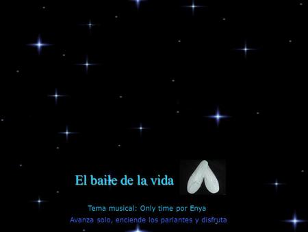 Avanza solo, enciende los parlantes y disfruta El baile de la vida Tema musical: Only time por Enya EL BAILE DE LA VIDA.