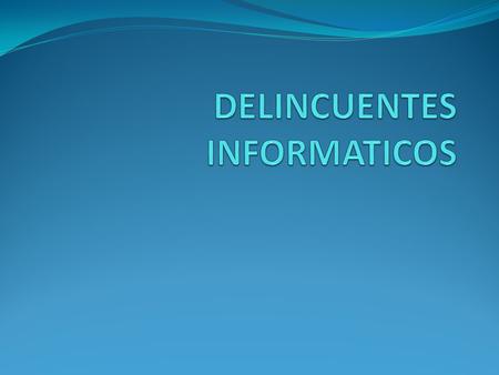 DELINCUENTES INFORMATICOS