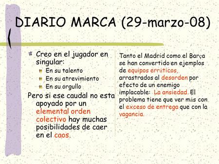 DIARIO MARCA (29-marzo-08) Creo en el jugador en singular: En su talento En su atrevimiento En su orgullo Pero si ese caudal no esta apoyado por un elemental.