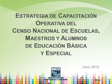 Menú Junio 2013. Estrategia de capacitación Se desarrollará combinando la capacitación en línea, utilizando la plataforma institucional del INEGI, SICAP.