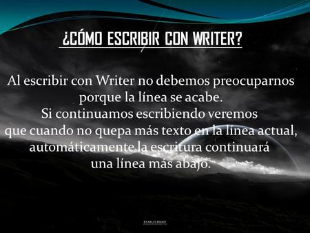 ¿CÓMO ESCRIBIR CON WRITER? Al escribir con Writer no debemos preocuparnos porque la línea se acabe. Si continuamos escribiendo veremos que cuando no quepa.
