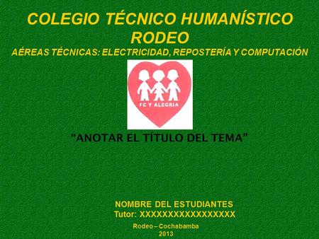 “ANOTAR EL TÍTULO DEL TEMA” COLEGIO TÉCNICO HUMANÍSTICO RODEO AÉREAS TÉCNICAS: ELECTRICIDAD, REPOSTERÍA Y COMPUTACIÓN NOMBRE DEL ESTUDIANTES Tutor: XXXXXXXXXXXXXXXXX.