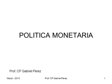 POLITICA MONETARIA Prof. CP Gabriel Pérez Marzo