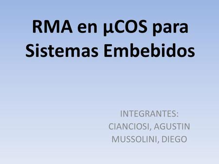 RMA en μCOS para Sistemas Embebidos INTEGRANTES: CIANCIOSI, AGUSTIN MUSSOLINI, DIEGO.