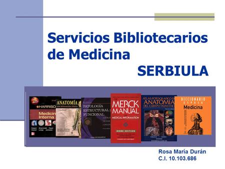 Servicios Bibliotecarios de Medicina SERBIULA Rosa María Durán C.I. 10.103.686.