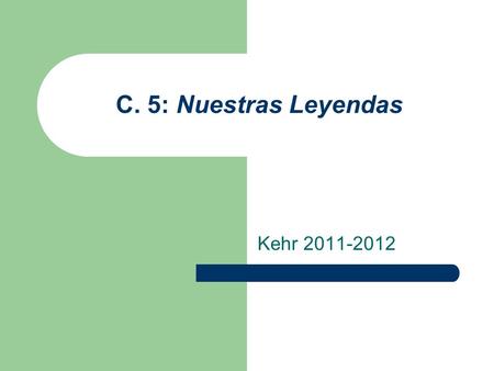 C. 5: Nuestras Leyendas Kehr 2011-2012. Subjuntivo (WEIRDO) 1. C. 5 enfoca: Will/Wish + Ojalá Esperar que + subjuntivo = to hope (that) Querer (ie) que.