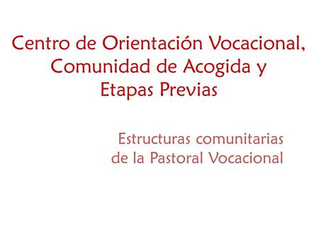 Centro de Orientación Vocacional, Comunidad de Acogida y Etapas Previas Estructuras comunitarias de la Pastoral Vocacional.