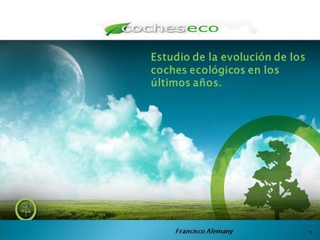 Francisco Alemany 1 Estudio de la evolución de los coches ecológicos en los últimos años.