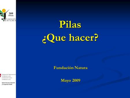 Pilas ¿Que hacer? Fundación Natura Mayo 2009.