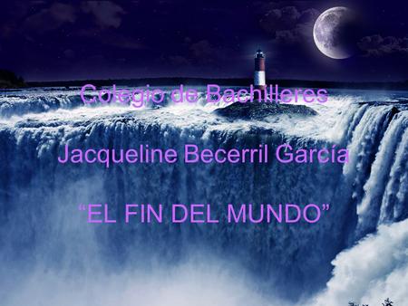 Colegio de Bachilleres Jacqueline Becerril García “EL FIN DEL MUNDO”