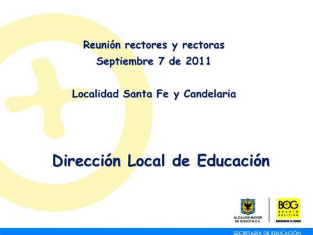Reunión rectores y rectoras Septiembre 7 de 2011 Localidad Santa Fe y Candelaria Dirección Local de Educación.