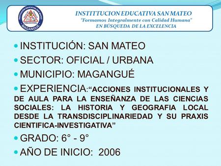 INSTITTUCION EDUCATIVA SAN MATEO “Formamos Integralmente con Calidad Humana” EN BÚSQUEDA DE LA EXCELENCIA INSTITUCIÓN: SAN MATEO SECTOR: OFICIAL / URBANA.