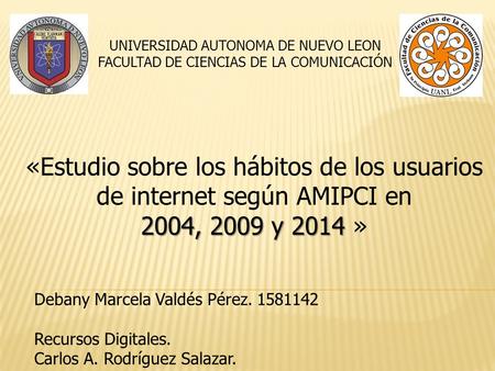 «Estudio sobre los hábitos de los usuarios de internet según AMIPCI en 2004, 2009 y 2014 2004, 2009 y 2014 » Debany Marcela Valdés Pérez. 1581142 Recursos.