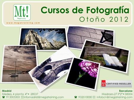 Cursos de Fotografía Otoño 2012 Madrid Medea, 4 planta 4ª  28037  913005303  Barcelona Madrazo,27 3º2ª  08006  932010000.